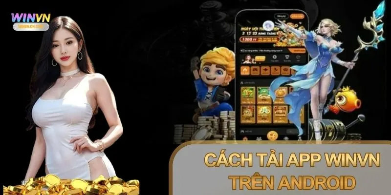 Các bước tải app Winvn Android thực hiện nhanh chóng